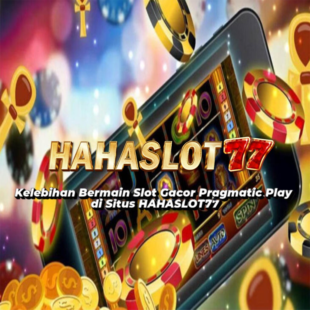 Kelebihan Bermain Slot Gacor Pragmatic Play di Situs HAHASLOT77